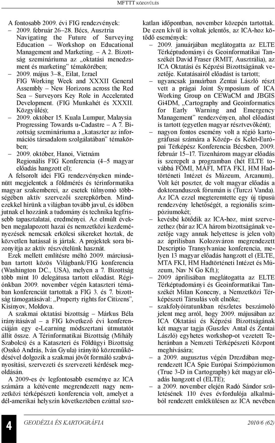 , Eilat, Izrael FIG Working Week and XXXII General Assembly New Horizons across the Red Sea Surveyors Key Role in Accelerated Development. (FIG Munkahét és XXXII. Közgyűlés); 2009. október 15.