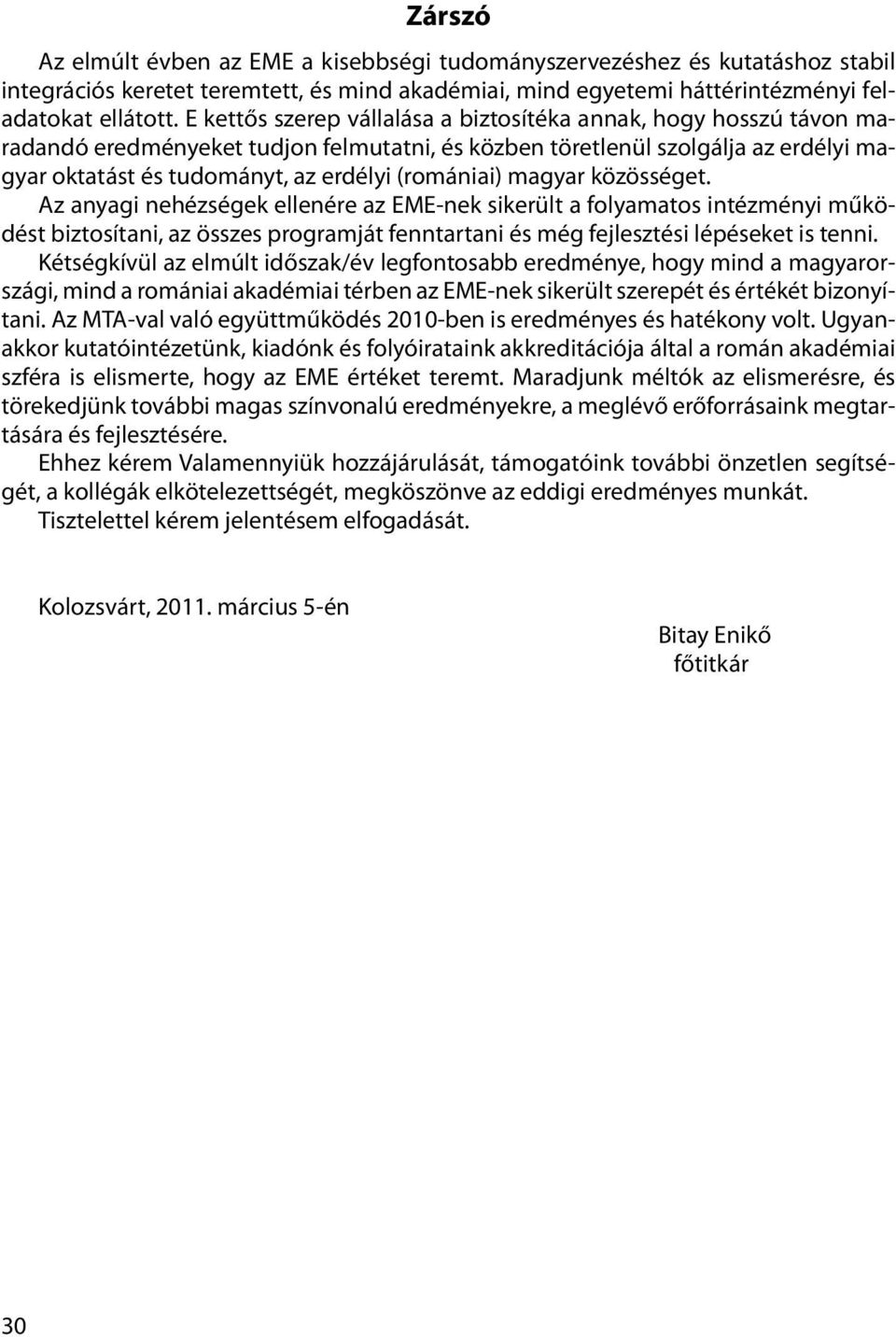 (romániai) magyar közösséget. Az anyagi nehézségek ellenére az EME-nek sikerült a folyamatos intézményi működést biztosítani, az összes programját fenntartani és még fejlesztési lépéseket is tenni.