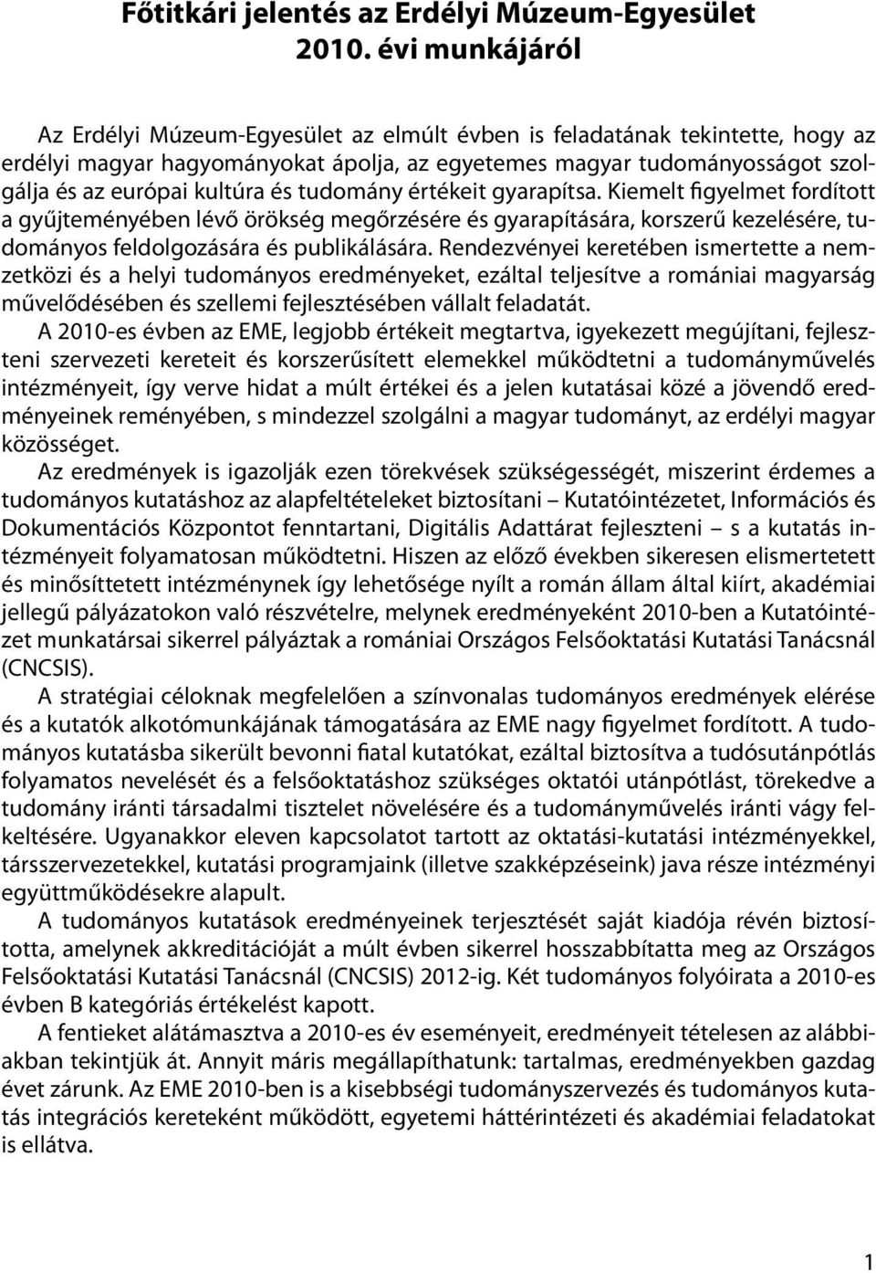 és tudomány értékeit gyarapítsa. Kiemelt figyelmet fordított a gyűjteményében lévő örökség megőrzésére és gyarapítására, korszerű kezelésére, tudományos feldolgozására és publikálására.