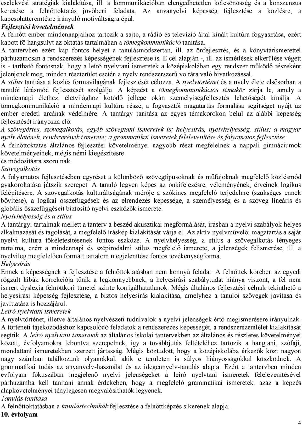 Fejlesztési követelmények A felnőtt ember mindennapjaihoz tartozik a sajtó, a rádió és televízió által kínált kultúra fogyasztása, ezért kapott fő hangsúlyt az oktatás tartalmában a tömegkommunikáció