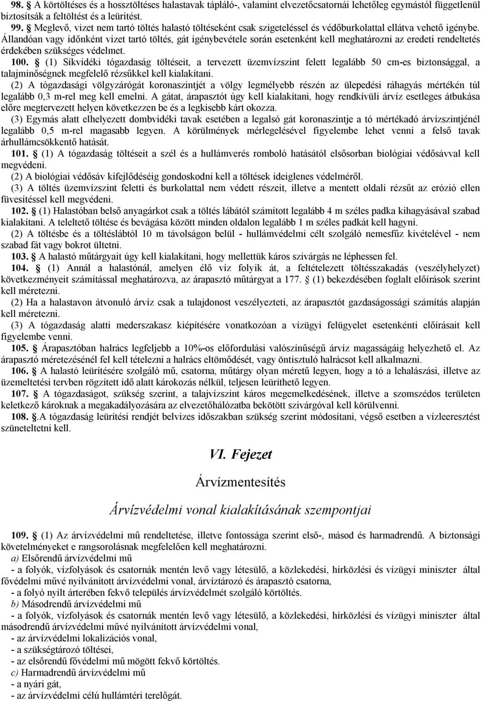 Állandóan vagy időnként vizet tartó töltés, gát igénybevétele során esetenként kell meghatározni az eredeti rendeltetés érdekében szükséges védelmet. 100.