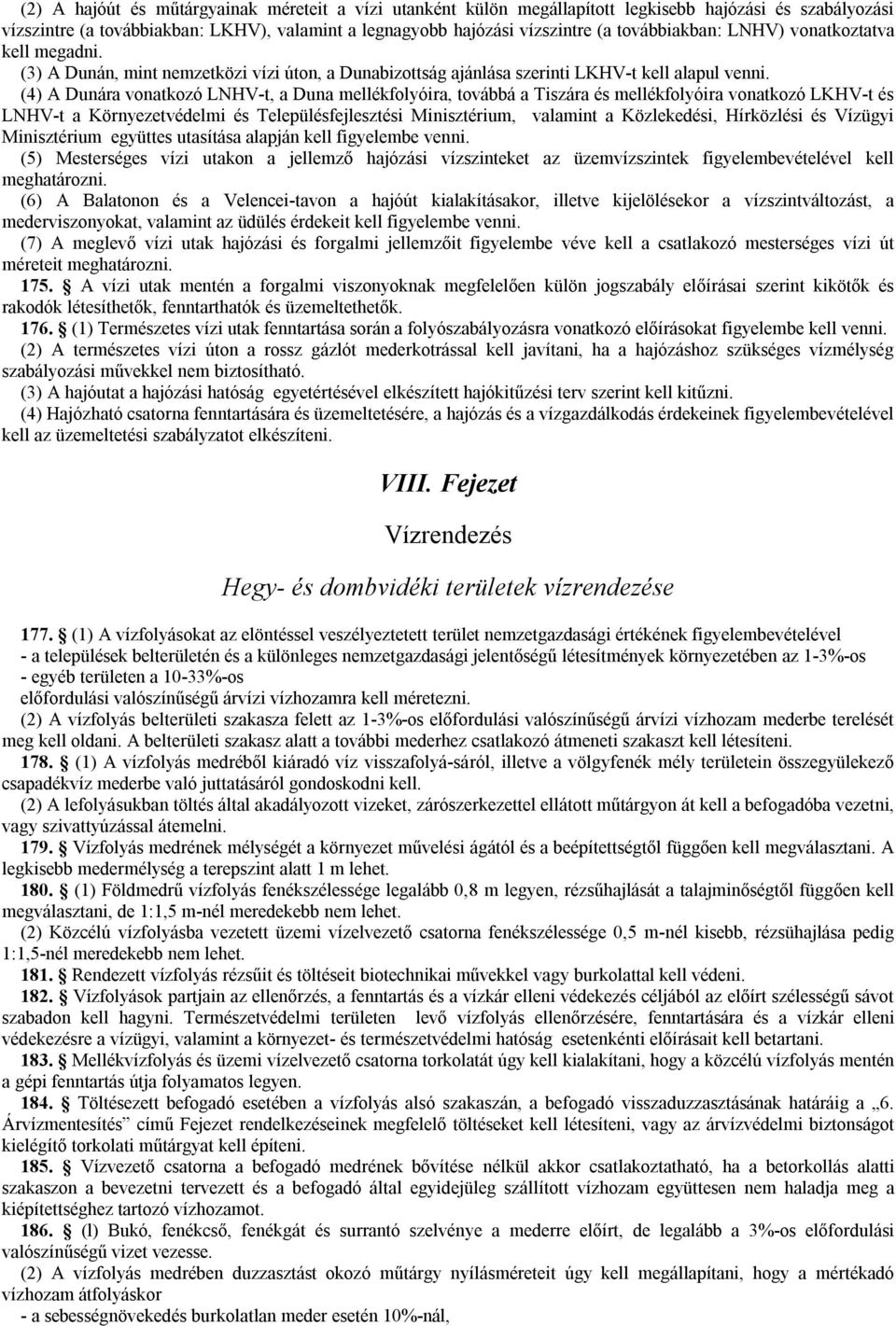 (4) A Dunára vonatkozó LNHV-t, a Duna mellékfolyóira, továbbá a Tiszára és mellékfolyóira vonatkozó LKHV-t és LNHV-t a Környezetvédelmi és Településfejlesztési Minisztérium, valamint a Közlekedési,