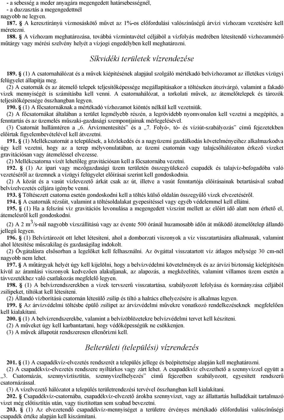 A vízhozam meghatározása, továbbá vízmintavétel céljából a vízfolyás medrében létesítendő vizhozammérő műtárgy vagy mérési szelvény helyét a vízjogi engedélyben kell meghatározni.