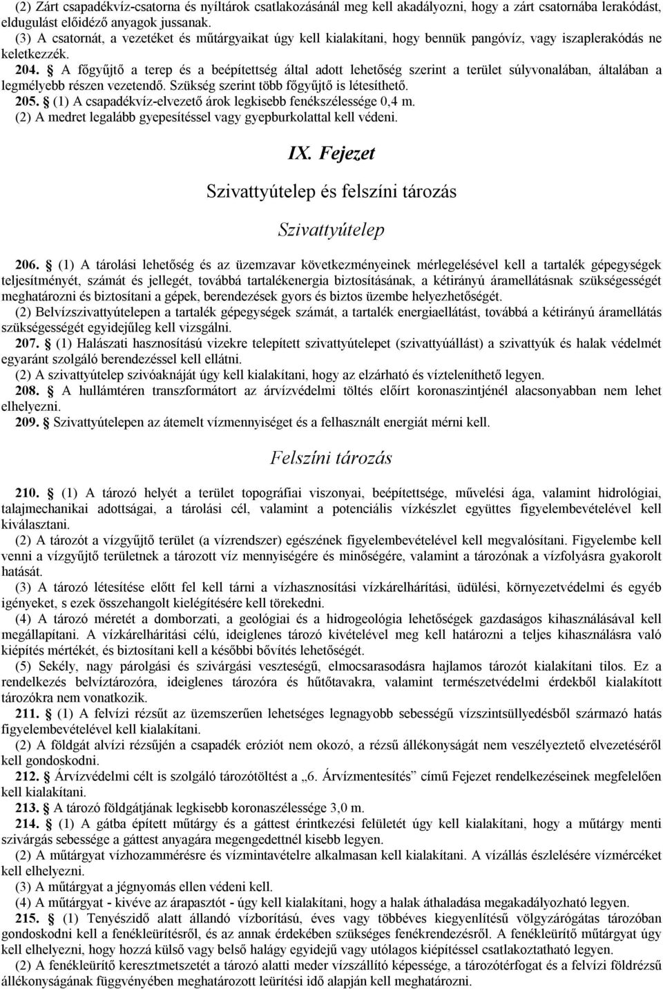 A főgyűjtő a terep és a beépítettség által adott lehetőség szerint a terület súlyvonalában, általában a legmélyebb részen vezetendő. Szükség szerint több főgyűjtő is létesíthető. 205.