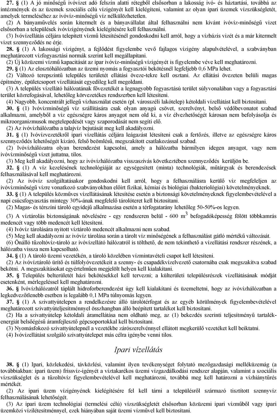 (2) A bányaművelés során kitermelt és a bányavállalat által felhasználni nem kívánt ivóvíz-minőségű vizet elsősorban a települések ivóvízigényének kielégítésére kell felhasználni.