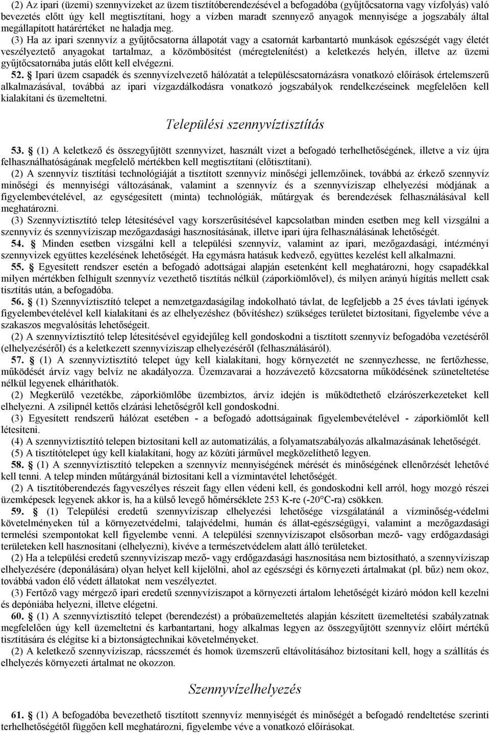 (3) Ha az ipari szennyvíz a gyűjtőcsatorna állapotát vagy a csatornát karbantartó munkások egészségét vagy életét veszélyeztető anyagokat tartalmaz, a közömbösítést (méregtelenítést) a keletkezés