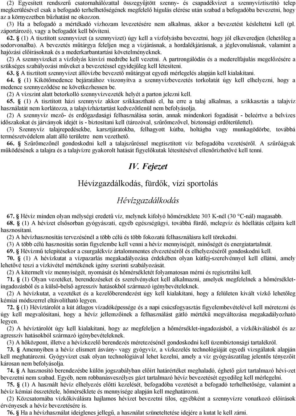 záportározó), vagy a befogadót kell bővíteni. 62. (1) A tisztított szennyvizet (a szennyvizet) úgy kell a vízfolyásba bevezetni, hogy jól elkeveredjen (lehetőleg a sodorvonalba).