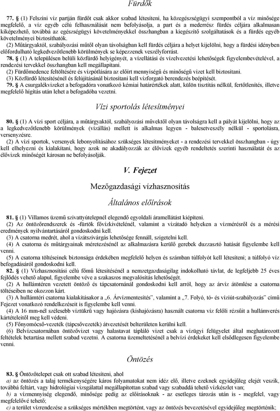 céljára alkalmasan kiképezhető, továbbá az egészségügyi követelményekkel összhangban a kiegészítő szolgáltatások és a fürdés egyéb követelményei biztosíthatók.