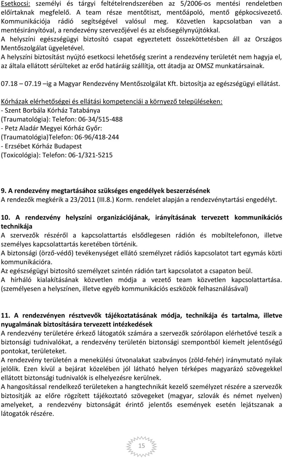 A helyszíni egészségügyi biztosító csapat egyeztetett összeköttetésben áll az Országos Mentőszolgálat ügyeletével.