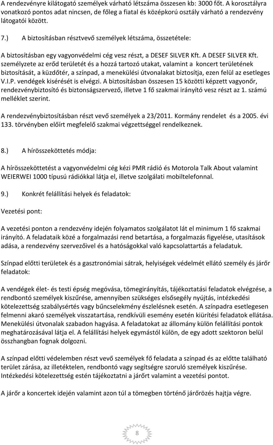 személyzete az erőd területét és a hozzá tartozó utakat, valamint a koncert területének biztosítását, a küzdőtér, a színpad, a menekülési útvonalakat biztosítja, ezen felül az esetleges V.I.P.