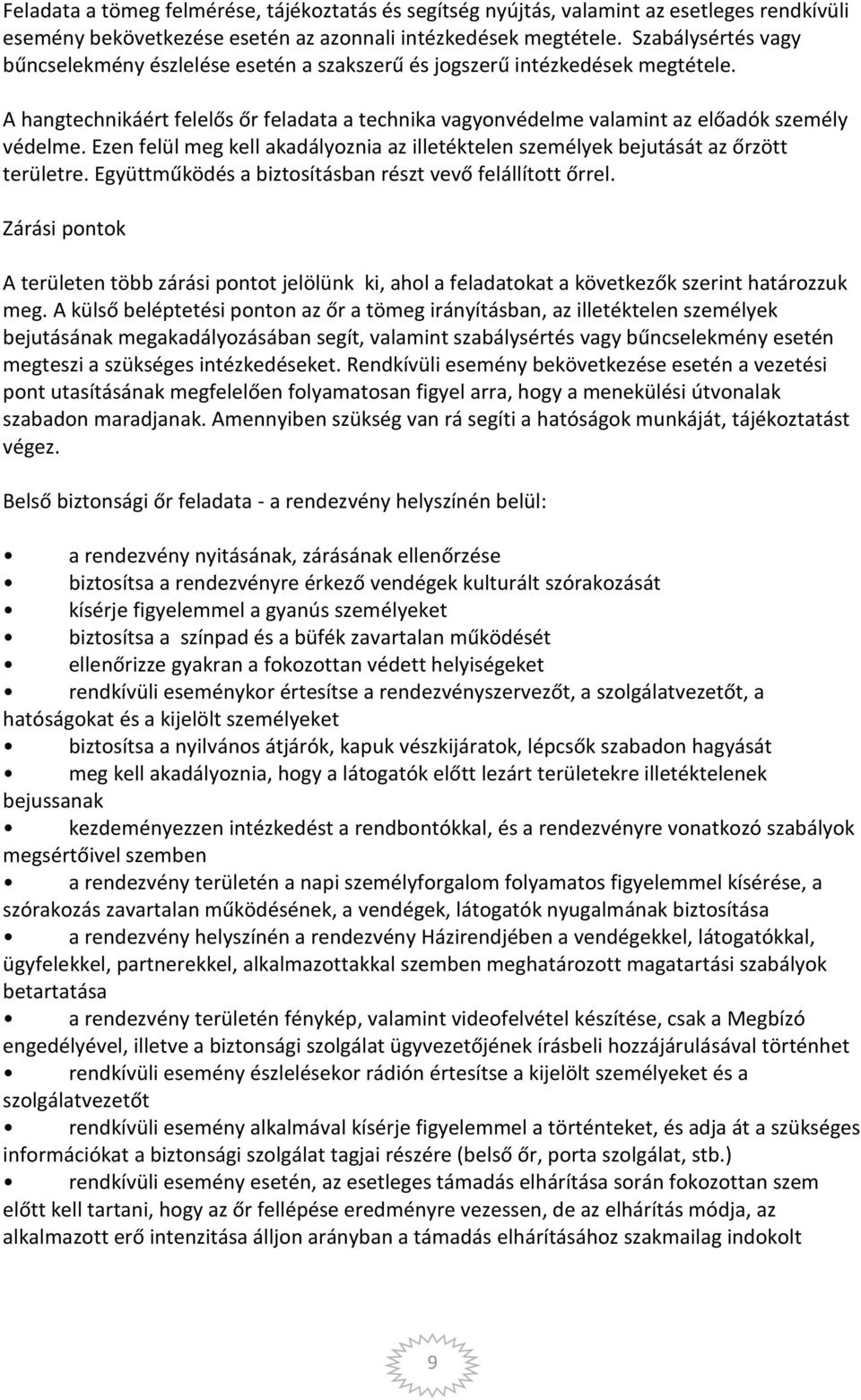 Ezen felül meg kell akadályoznia az illetéktelen személyek bejutását az őrzött területre. Együttműködés a biztosításban részt vevő felállított őrrel.