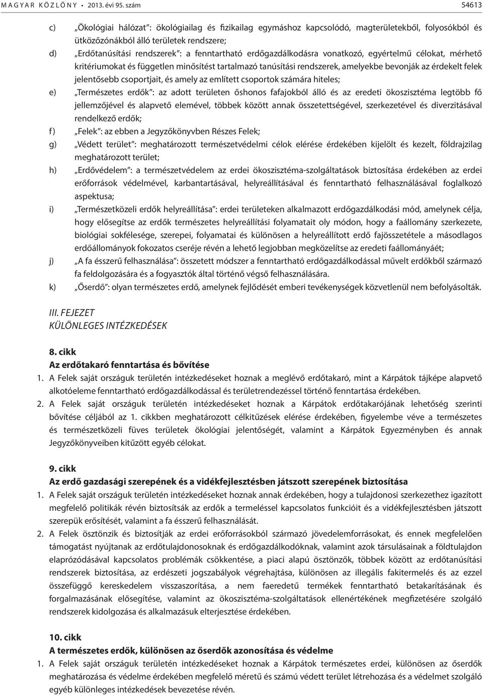 fenntartható erdőgazdálkodásra vonatkozó, egyértelmű célokat, mérhető kritériumokat és független minősítést tartalmazó tanúsítási rendszerek, amelyekbe bevonják az érdekelt felek jelentősebb