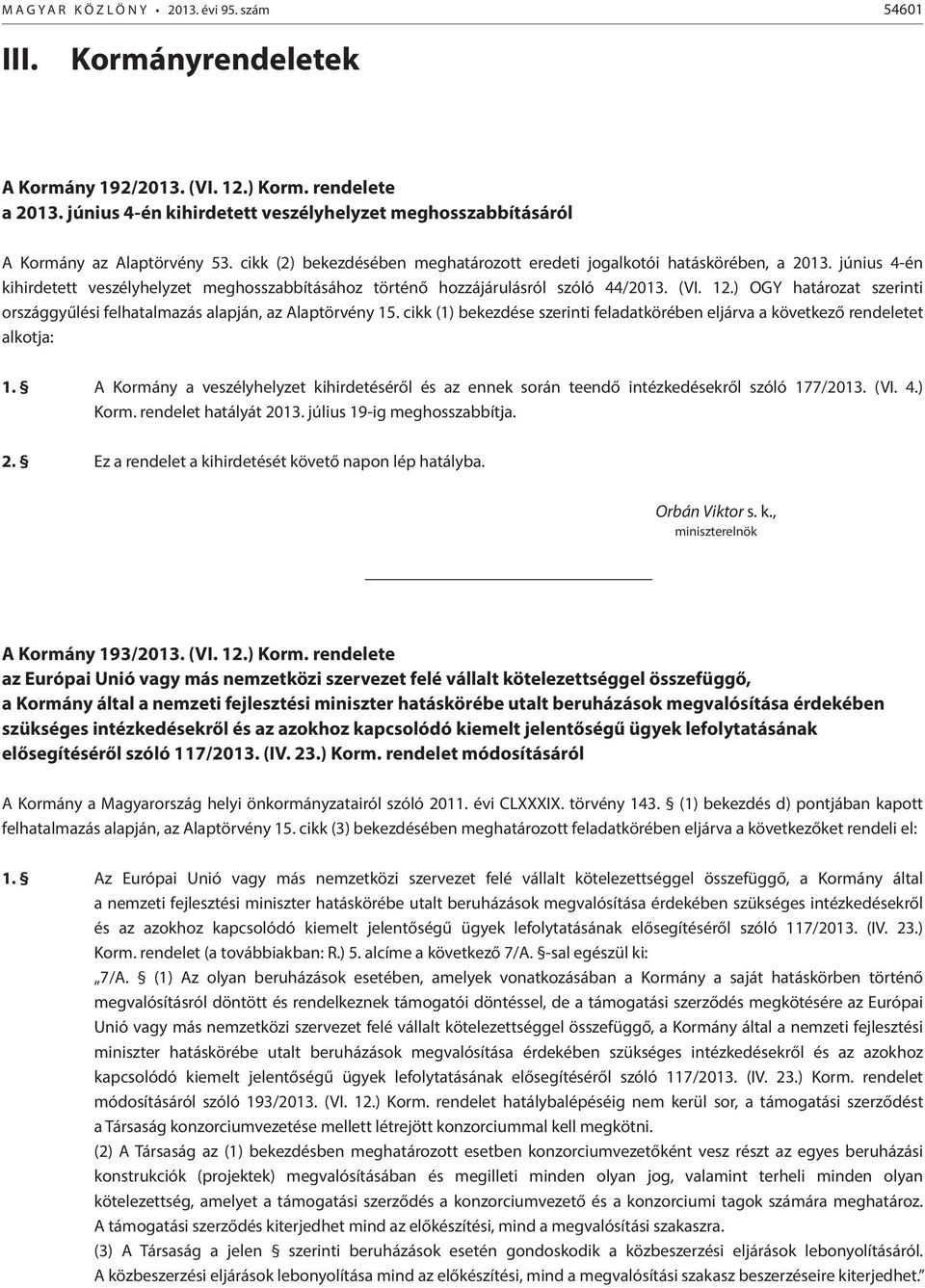 június 4-én kihirdetett veszélyhelyzet meghosszabbításához történő hozzájárulásról szóló 44/2013. (VI. 12.) OGY határozat szerinti országgyűlési felhatalmazás alapján, az Alaptörvény 15.