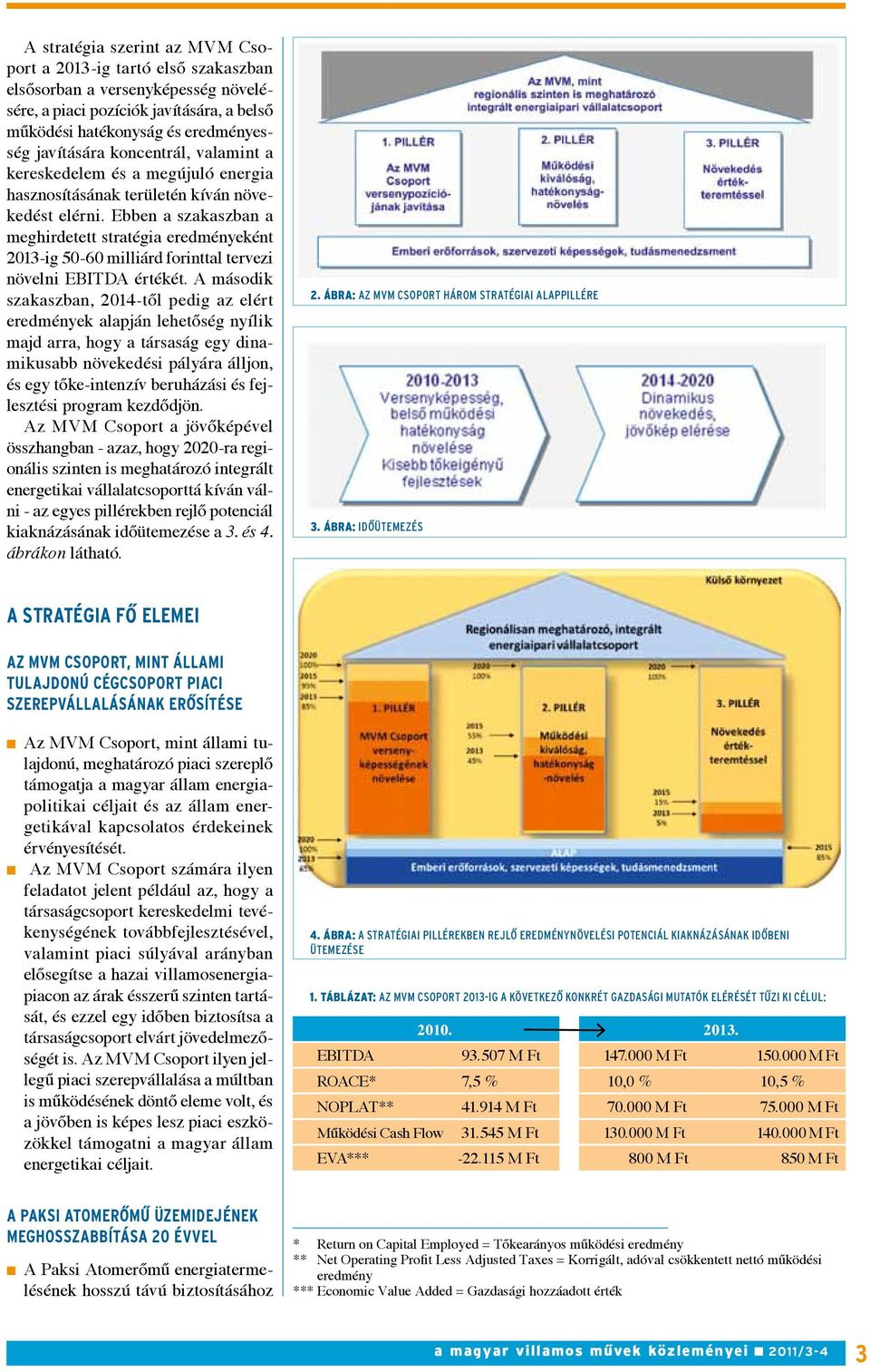 Ebben a szakaszban a meghirdetett stratégia eredményeként 2013-ig 50-60 milliárd forinttal tervezi növelni EBITDA értékét.