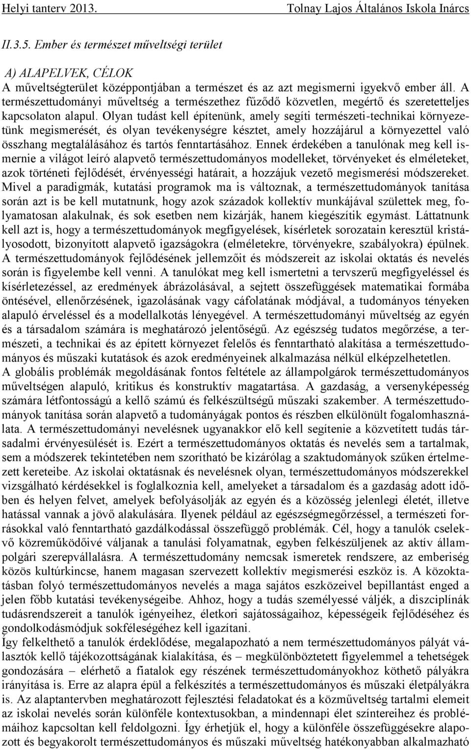 Olyan tudást kell építenünk, amely segíti természeti-technikai környezetünk megismerését, és olyan tevékenységre késztet, amely hozzájárul a környezettel való összhang megtalálásához és tartós