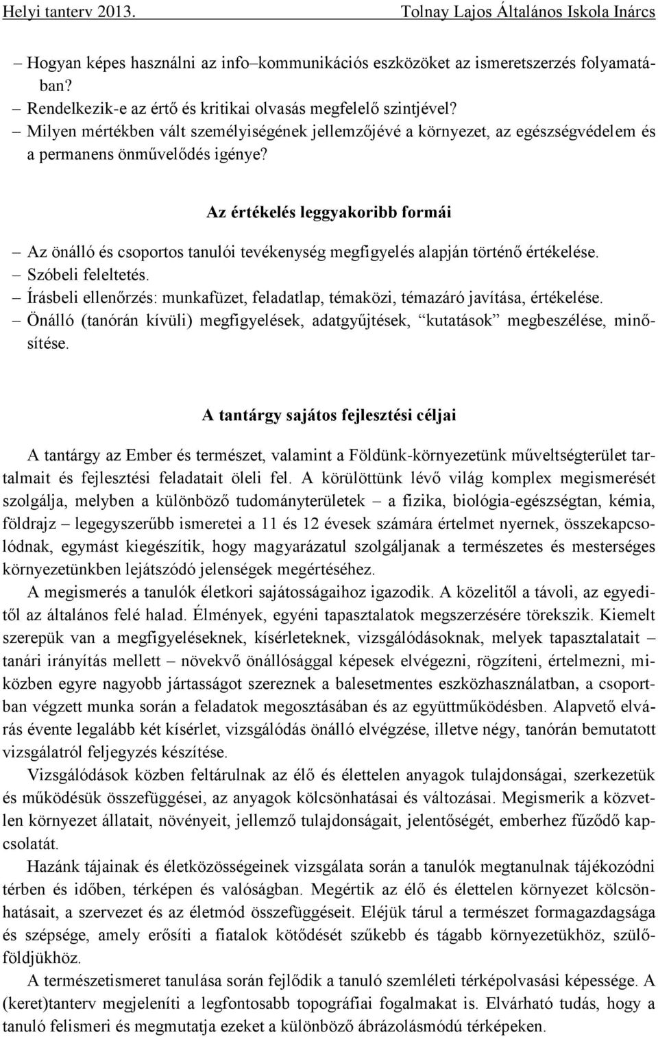 Az értékelés leggyakoribb formái Az önálló és csoportos tanulói tevékenység megfigyelés alapján történő értékelése. Szóbeli feleltetés.