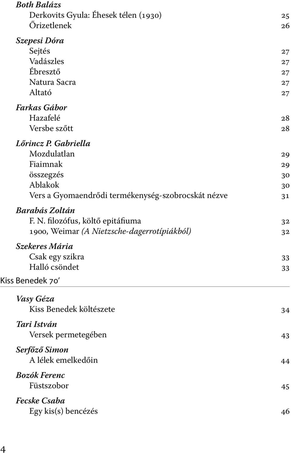 Gabriella Mozdulatlan 29 Fiaimnak 29 összegzés 30 Ablakok 30 Vers a Gyomaendrődi termékenység-szobrocskát nézve 31 Barabás Zoltán F. N.