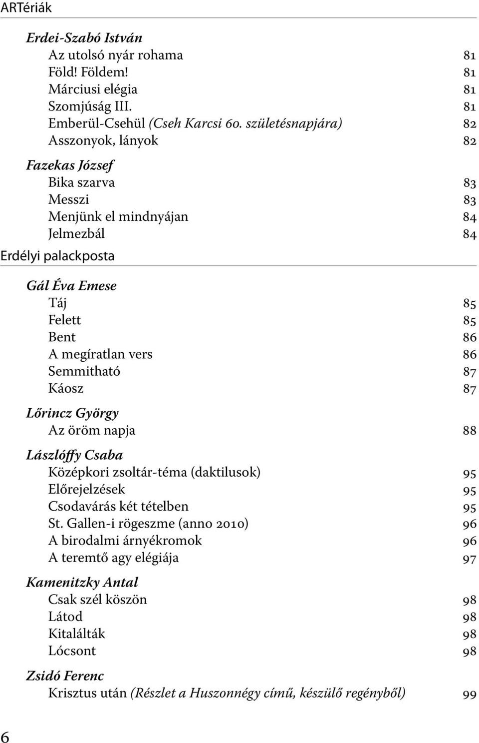 megíratlan vers 86 Semmitható 87 Káosz 87 Lőrincz György Az öröm napja 88 Lászlóffy Csaba Középkori zsoltár-téma (daktilusok) 95 Előrejelzések 95 Csodavárás két tételben 95 St.