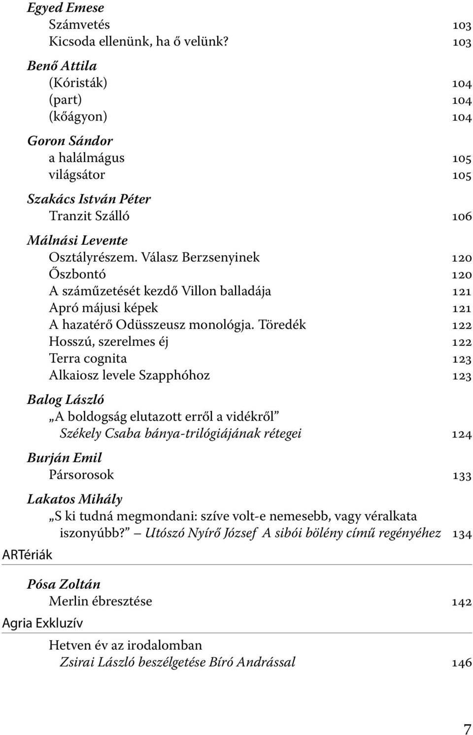 Válasz Berzsenyinek 120 Őszbontó 120 A száműzetését kezdő Villon balladája 121 Apró májusi képek 121 A hazatérő Odüsszeusz monológja.