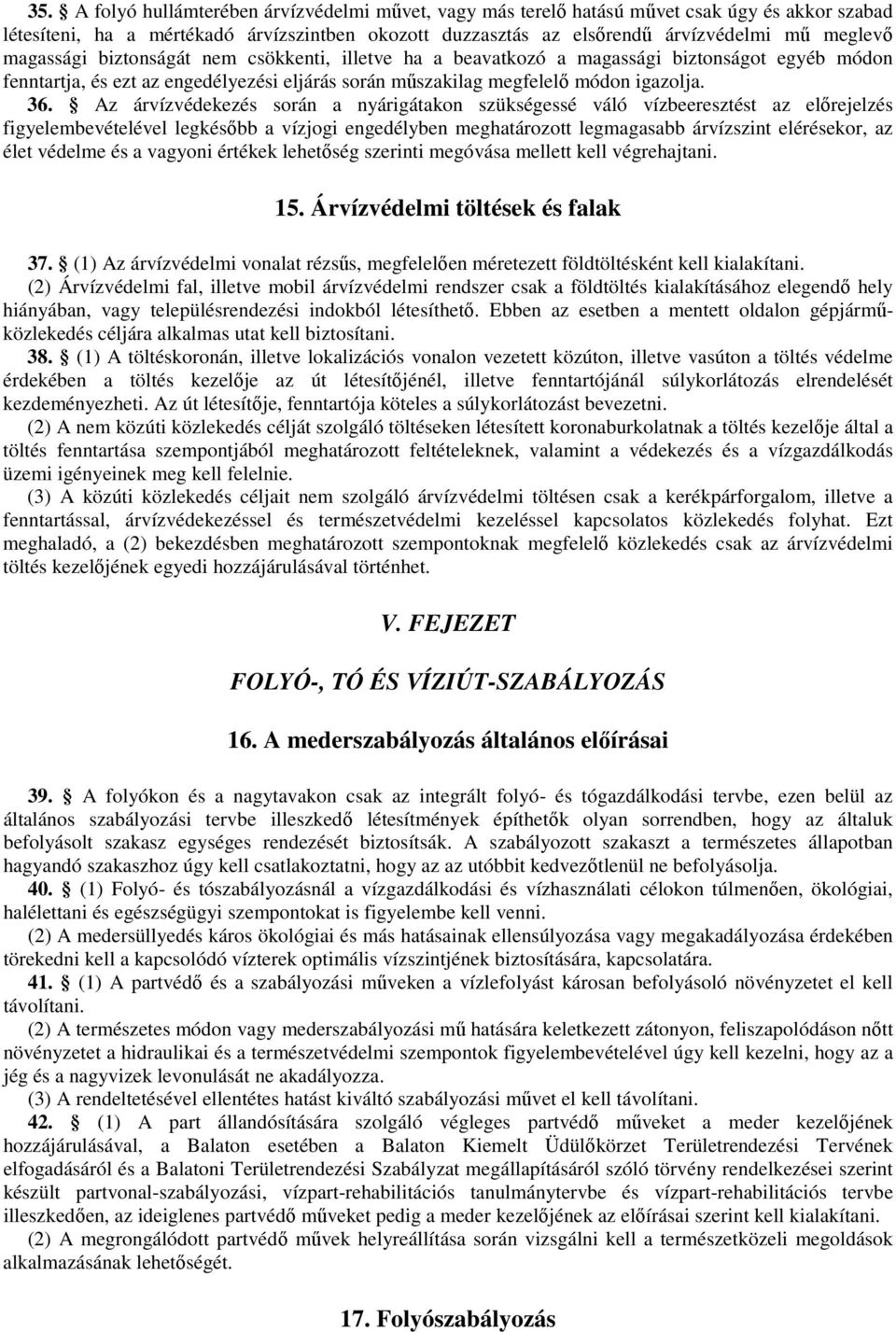 Az árvízvédekezés során a nyárigátakon szükségessé váló vízbeeresztést az elırejelzés figyelembevételével legkésıbb a vízjogi engedélyben meghatározott legmagasabb árvízszint elérésekor, az élet