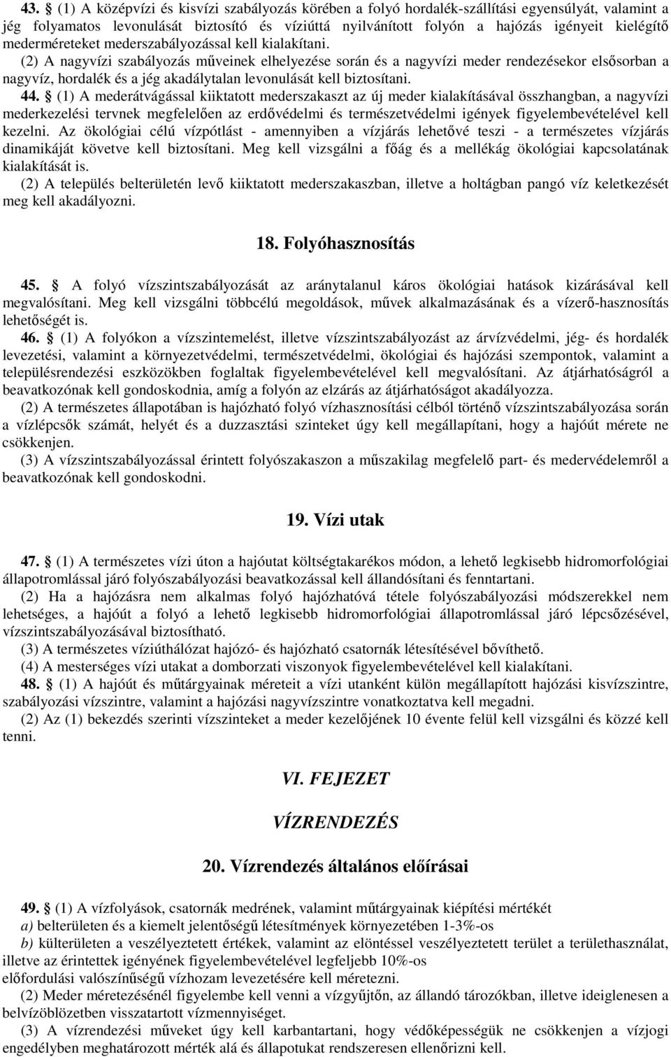 (2) A nagyvízi szabályozás mőveinek elhelyezése során és a nagyvízi meder rendezésekor elsısorban a nagyvíz, hordalék és a jég akadálytalan levonulását kell biztosítani. 44.