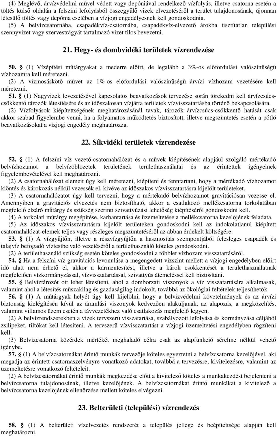 (5) A belvízcsatornába, csapadékvíz-csatornába, csapadékvíz-elvezetı árokba tisztítatlan települési szennyvizet vagy szervestrágyát tartalmazó vizet tilos bevezetni. 21.