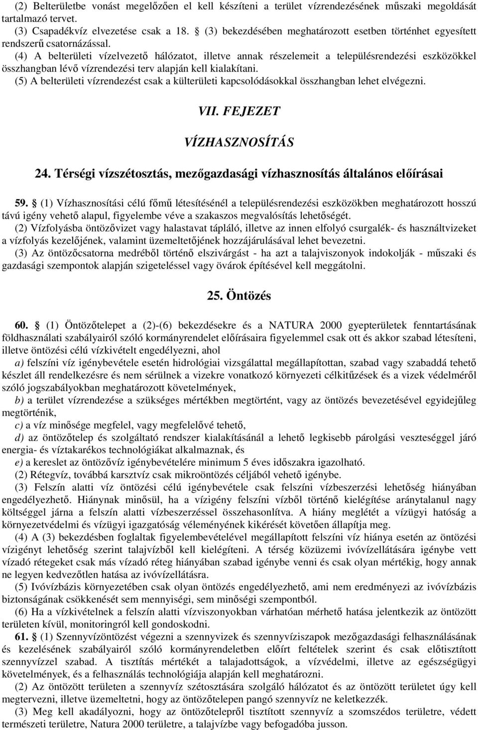 (4) A belterületi vízelvezetı hálózatot, illetve annak részelemeit a településrendezési eszközökkel összhangban lévı vízrendezési terv alapján kell kialakítani.