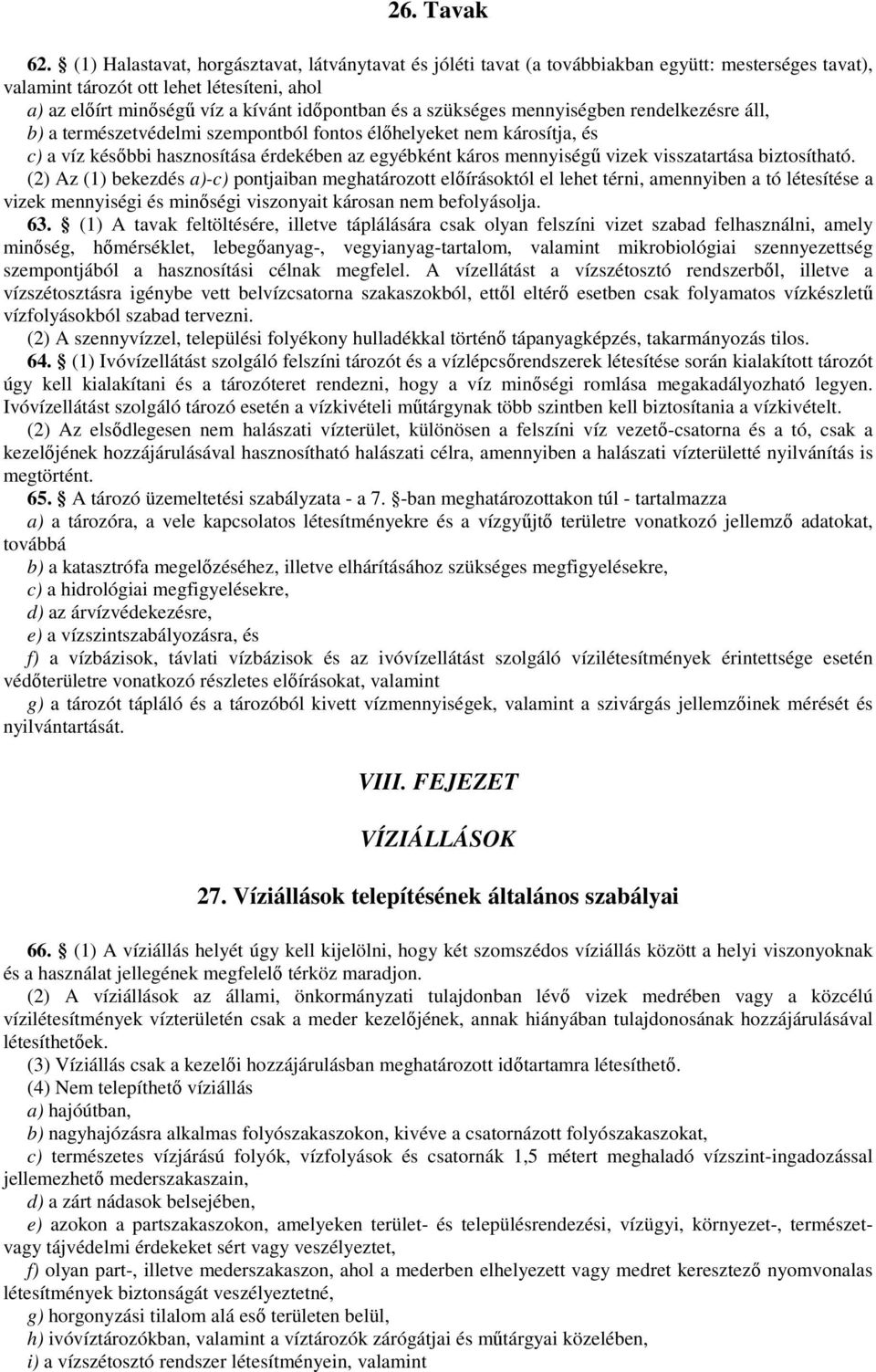 szükséges mennyiségben rendelkezésre áll, b) a természetvédelmi szempontból fontos élıhelyeket nem károsítja, és c) a víz késıbbi hasznosítása érdekében az egyébként káros mennyiségő vizek