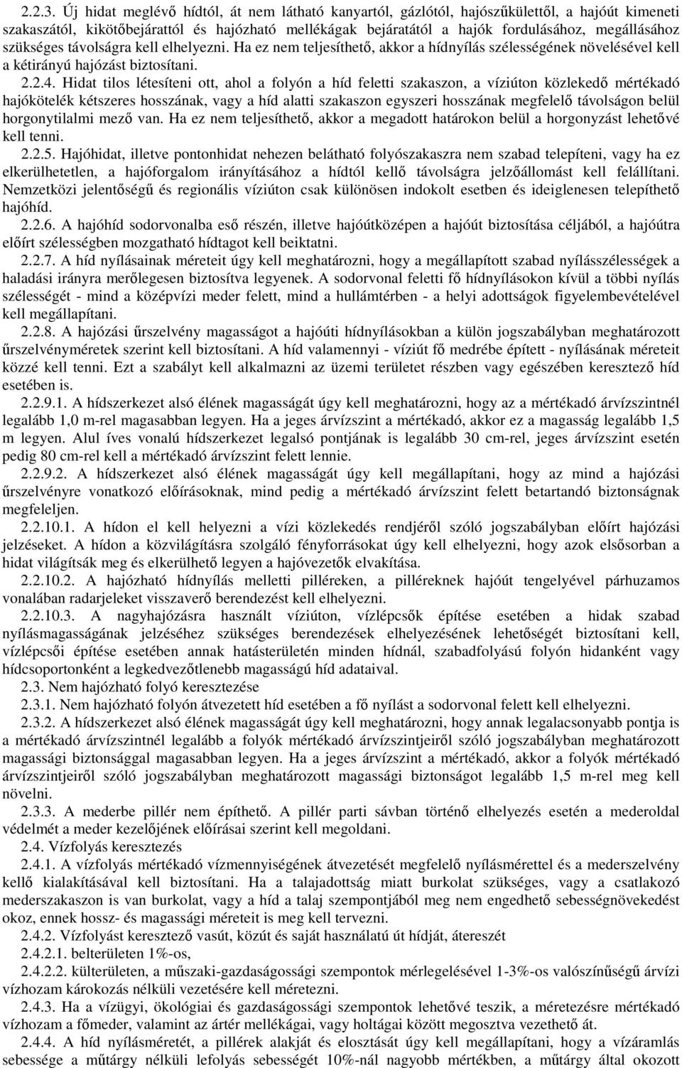 szükséges távolságra kell elhelyezni. Ha ez nem teljesíthetı, akkor a hídnyílás szélességének növelésével kell a kétirányú hajózást biztosítani. 2.2.4.