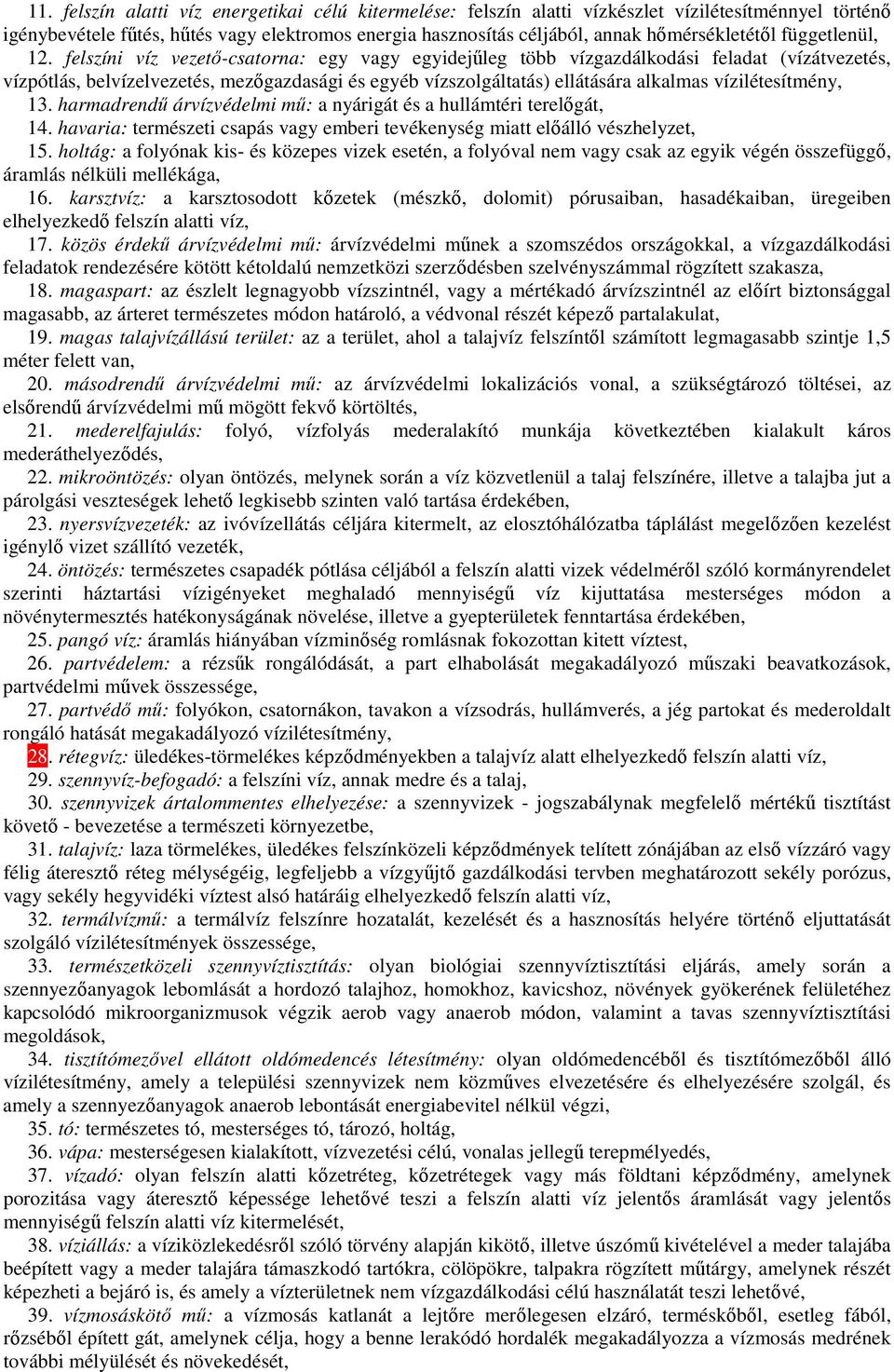 felszíni víz vezetı-csatorna: egy vagy egyidejőleg több vízgazdálkodási feladat (vízátvezetés, vízpótlás, belvízelvezetés, mezıgazdasági és egyéb vízszolgáltatás) ellátására alkalmas vízilétesítmény,