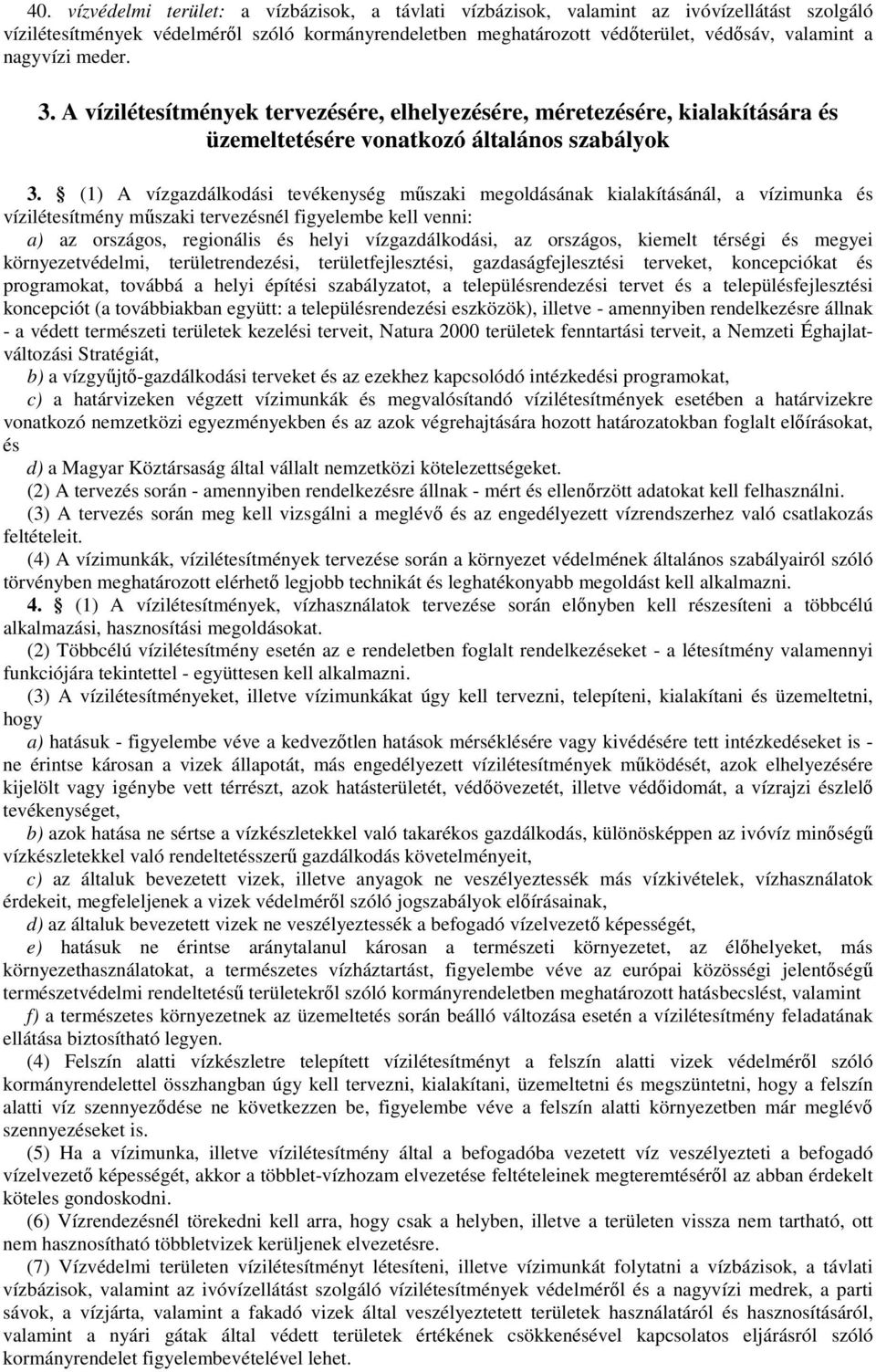 (1) A vízgazdálkodási tevékenység mőszaki megoldásának kialakításánál, a vízimunka és vízilétesítmény mőszaki tervezésnél figyelembe kell venni: a) az országos, regionális és helyi vízgazdálkodási,