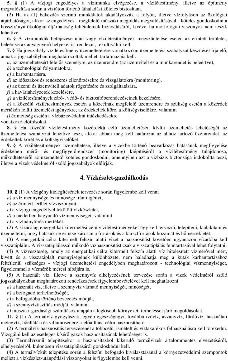 gondoskodni a hosszirányú ökológiai átjárhatóság feltételeinek biztosításáról, kivéve, ha morfológiai viszonyok nem teszik lehetıvé. 6.