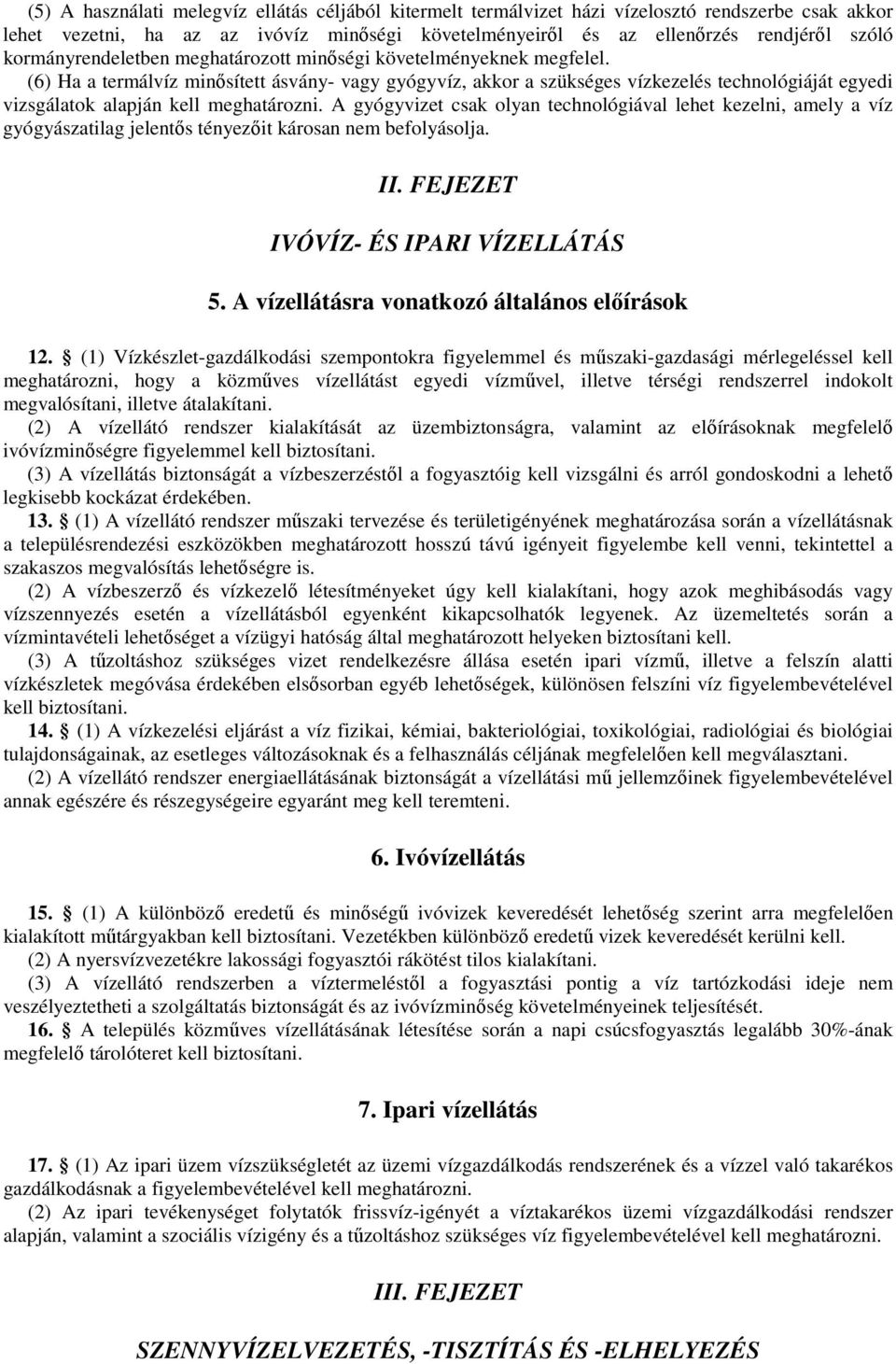 (6) Ha a termálvíz minısített ásvány- vagy gyógyvíz, akkor a szükséges vízkezelés technológiáját egyedi vizsgálatok alapján kell meghatározni.