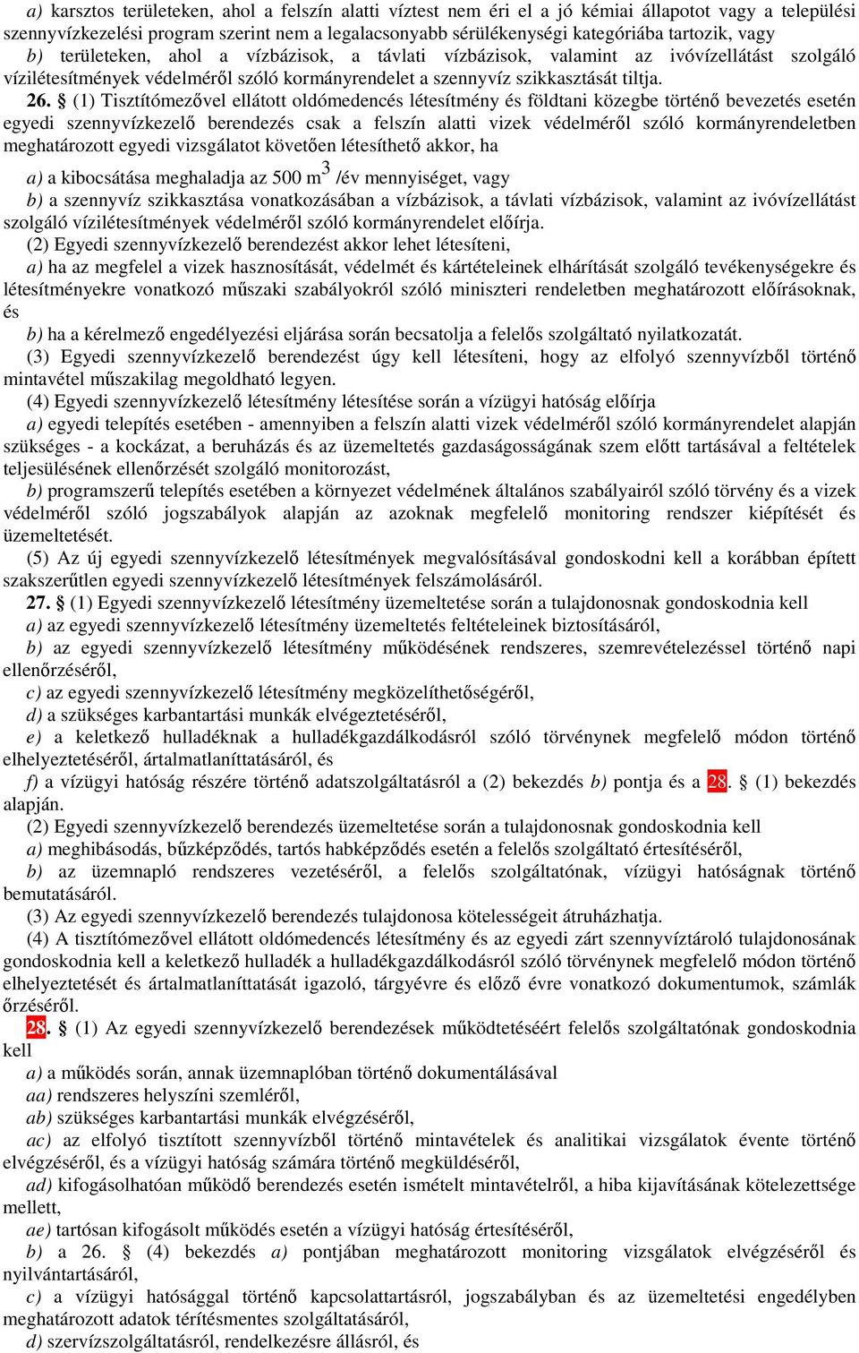 (1) Tisztítómezıvel ellátott oldómedencés létesítmény és földtani közegbe történı bevezetés esetén egyedi szennyvízkezelı berendezés csak a felszín alatti vizek védelmérıl szóló kormányrendeletben