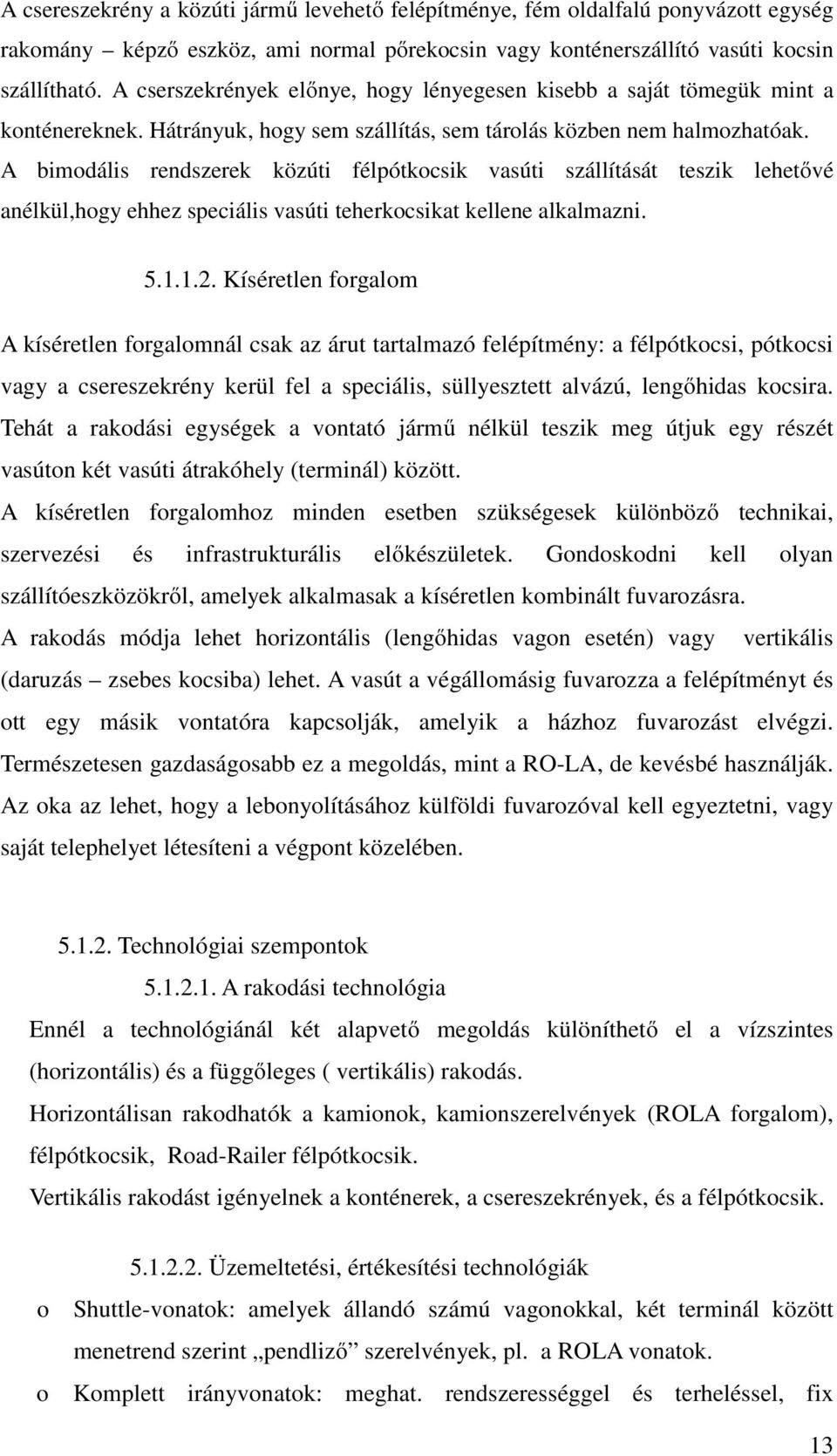 A bimodális rendszerek közúti félpótkocsik vasúti szállítását teszik lehetővé anélkül,hogy ehhez speciális vasúti teherkocsikat kellene alkalmazni. 5.1.1.2.