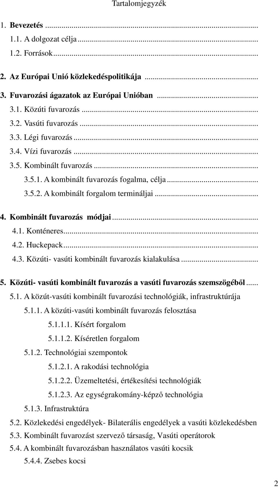 .. 4.2. Huckepack... 4.3. Közúti- vasúti kombinált fuvarozás kialakulása... 5. Közúti- vasúti kombinált fuvarozás a vasúti fuvarozás szemszögéből... 5.1.