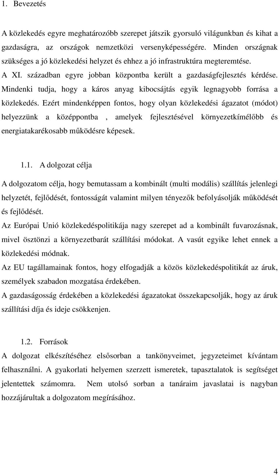 Mindenki tudja, hogy a káros anyag kibocsájtás egyik legnagyobb forrása a közlekedés.