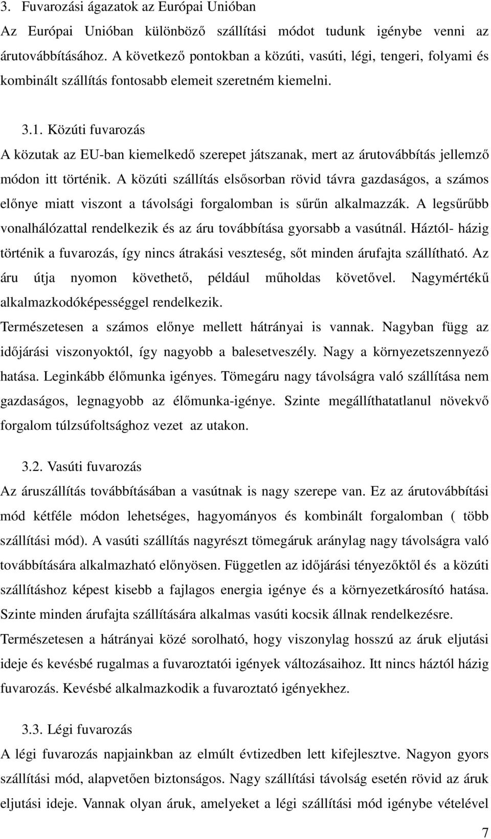 Közúti fuvarozás A közutak az EU-ban kiemelkedő szerepet játszanak, mert az árutovábbítás jellemző módon itt történik.