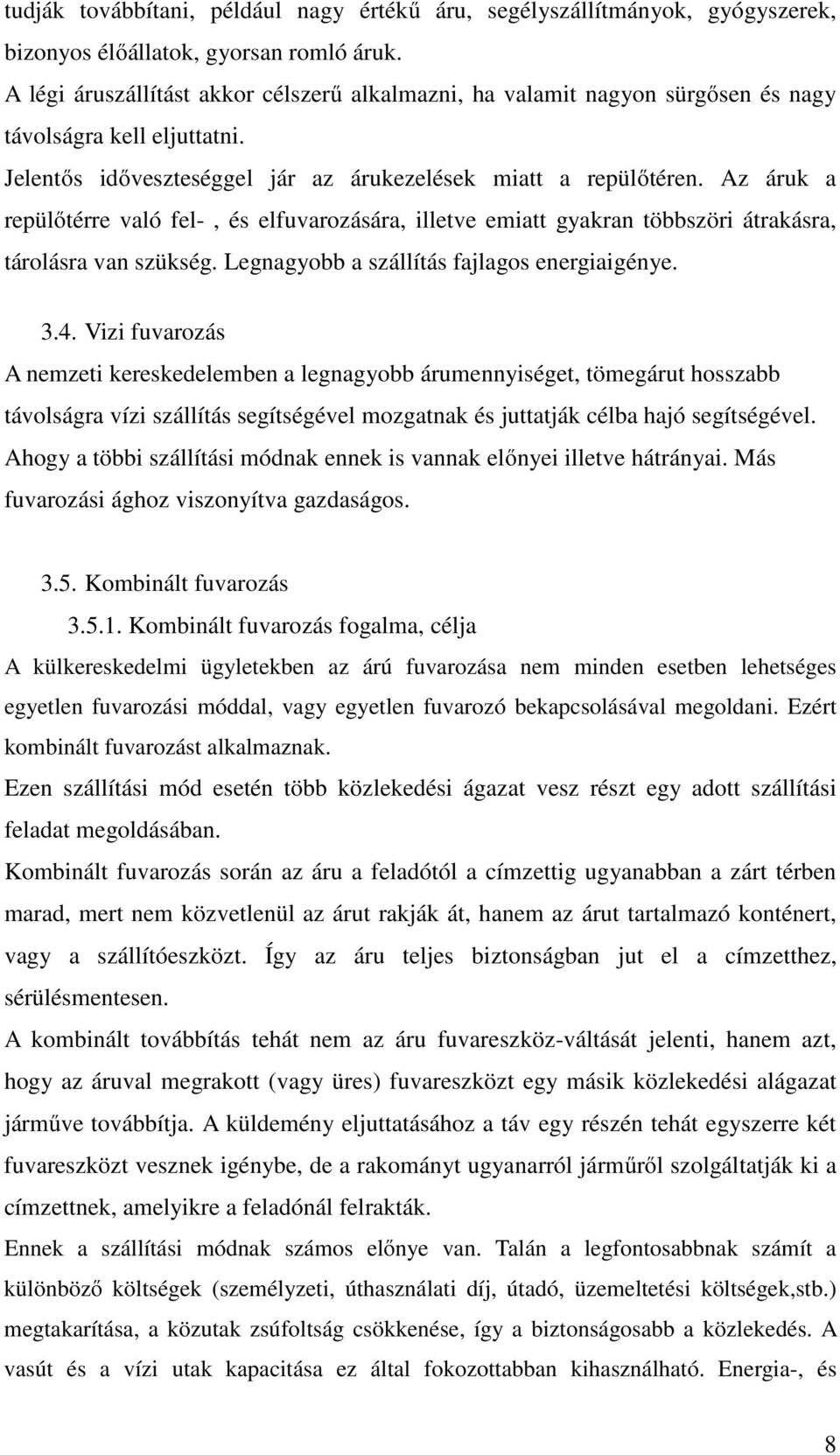 Az áruk a repülőtérre való fel-, és elfuvarozására, illetve emiatt gyakran többszöri átrakásra, tárolásra van szükség. Legnagyobb a szállítás fajlagos energiaigénye. 3.4.