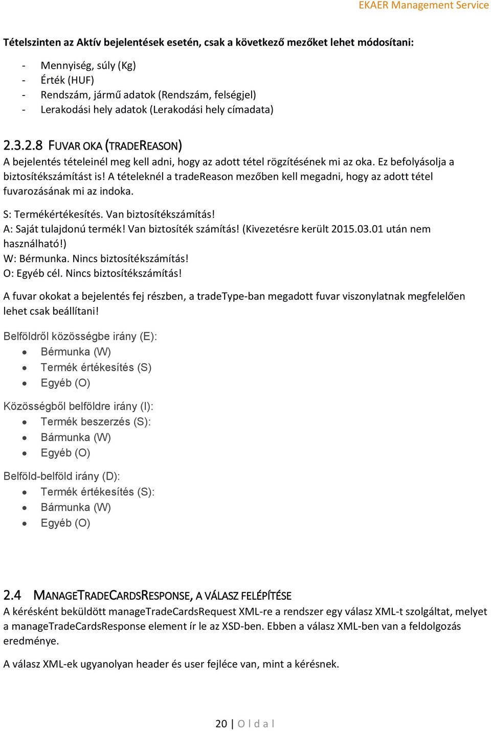 A tételeknél a tradereason mezőben kell megadni, hogy az adott tétel fuvarozásának mi az indoka. S: Termékértékesítés. Van biztosítékszámítás! A: Saját tulajdonú termék! Van biztosíték számítás!