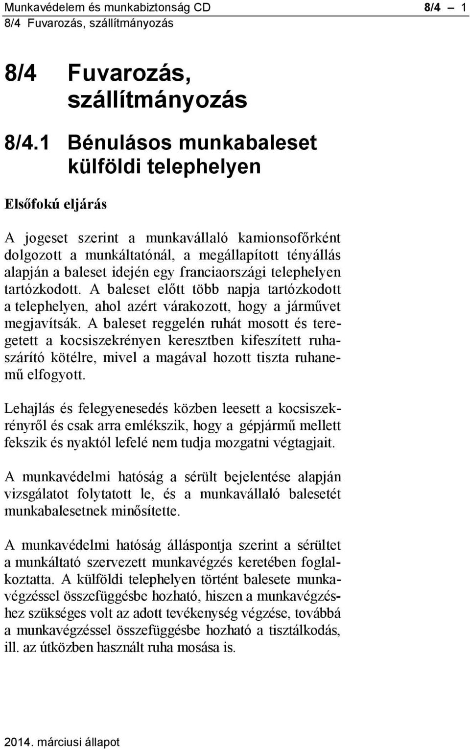 franciaországi telephelyen tartózkodott. A baleset előtt több napja tartózkodott a telephelyen, ahol azért várakozott, hogy a járművet megjavítsák.