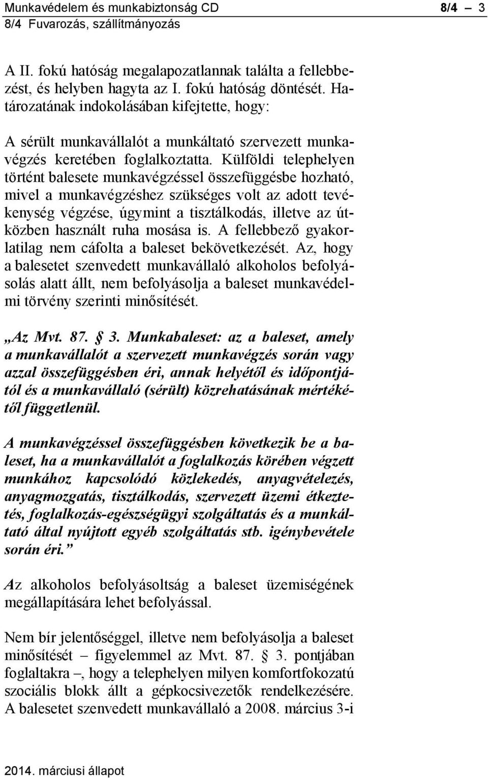 Külföldi telephelyen történt balesete munkavégzéssel összefüggésbe hozható, mivel a munkavégzéshez szükséges volt az adott tevékenység végzése, úgymint a tisztálkodás, illetve az útközben használt