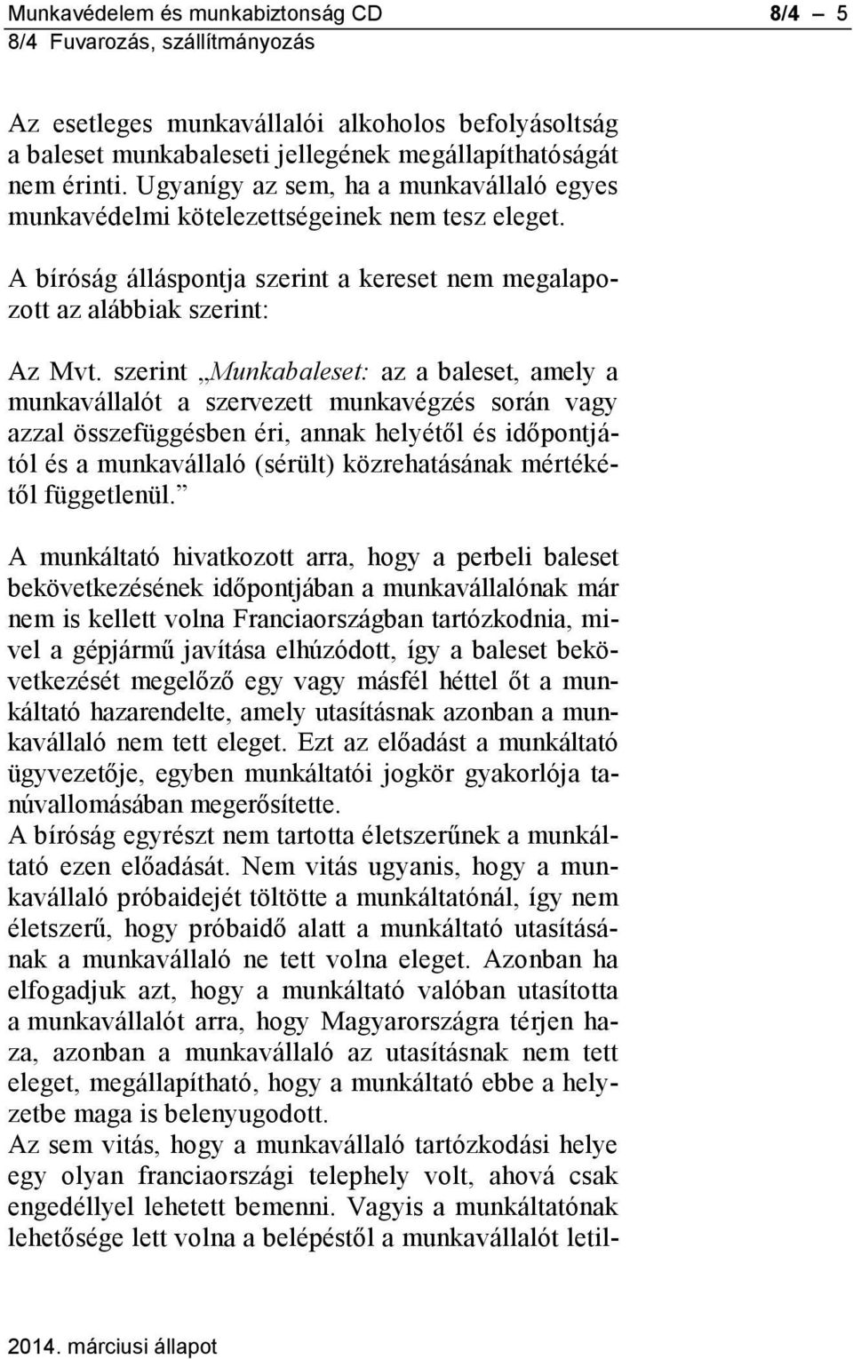 szerint Munkabaleset: az a baleset, amely a munkavállalót a szervezett munkavégzés során vagy azzal összefüggésben éri, annak helyétől és időpontjától és a munkavállaló (sérült) közrehatásának