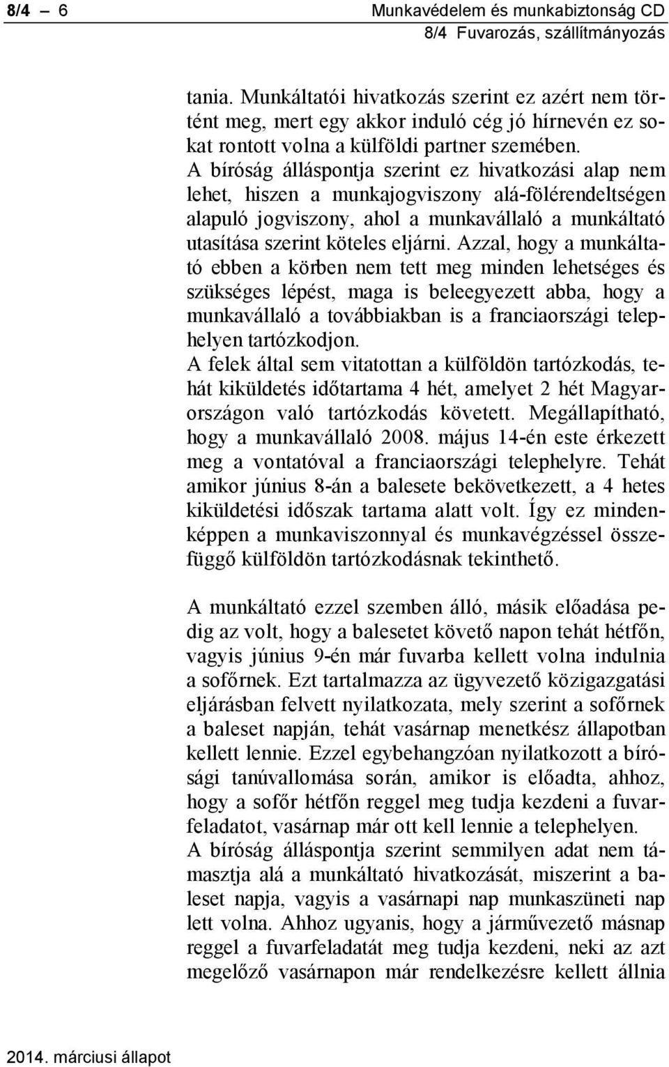 Azzal, hogy a munkáltató ebben a körben nem tett meg minden lehetséges és szükséges lépést, maga is beleegyezett abba, hogy a munkavállaló a továbbiakban is a franciaországi telephelyen tartózkodjon.