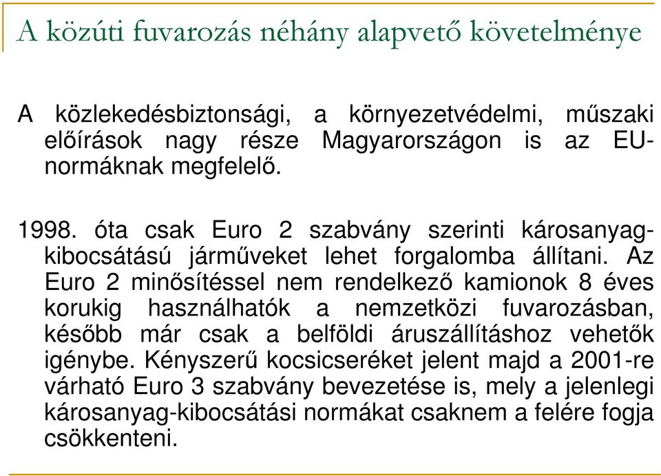 Az Euro 2 minısítéssel nem rendelkezı kamionok 8 éves korukig használhatók a nemzetközi fuvarozásban, késıbb már csak a belföldi áruszállításhoz