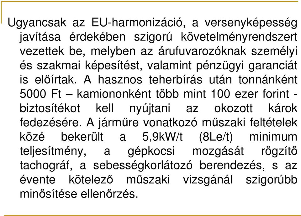 A hasznos teherbírás után tonnánként 5000 Ft kamiononként több mint 100 ezer forint - biztosítékot kell nyújtani az okozott károk fedezésére.