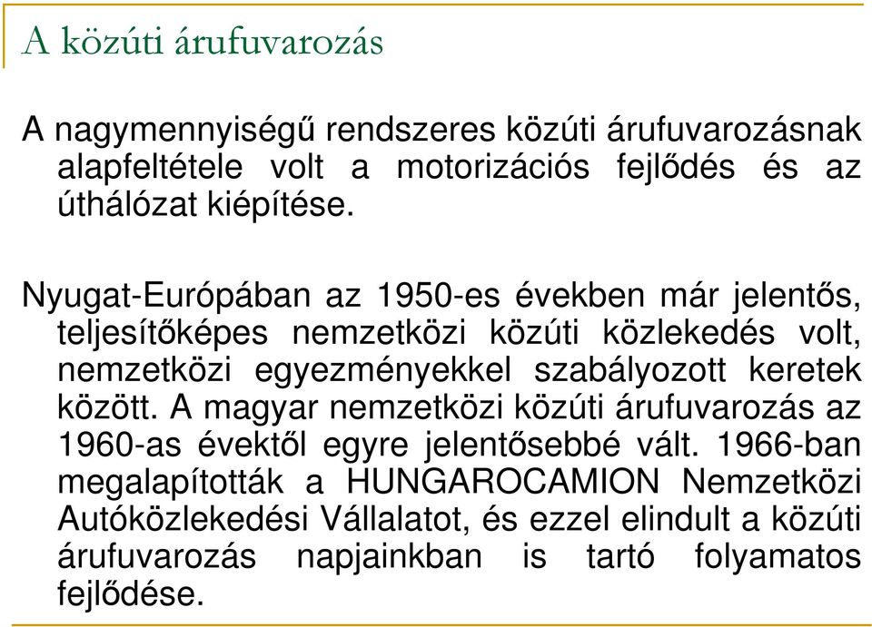 Nyugat-Európában az 1950-es években már jelentıs, teljesítıképes nemzetközi közúti közlekedés volt, nemzetközi egyezményekkel