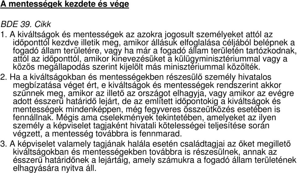 területén tartózkodnak, attól az időponttól, amikor kinevezésüket a külügyminisztériummal vagy a közös megállapodás szerint kijelölt más minisztériummal közölték. 2.