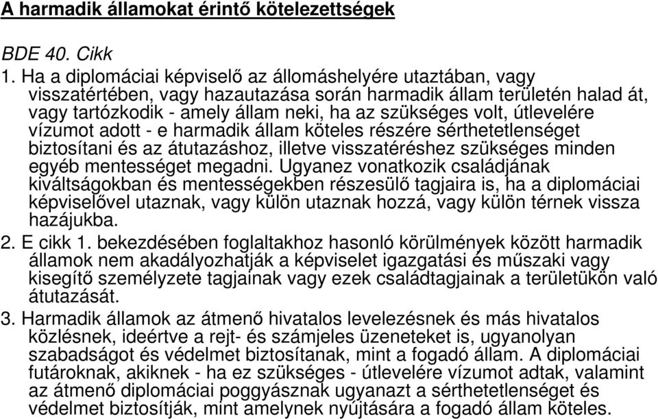 útlevelére vízumot adott - e harmadik állam köteles részére sérthetetlenséget biztosítani és az átutazáshoz, illetve visszatéréshez szükséges minden egyéb mentességet megadni.