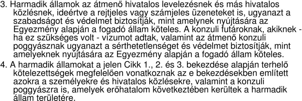 A konzuli futároknak, akiknek - ha ez szükséges volt - vízumot adtak, valamint az átmenő konzuli poggyásznak ugyanazt a sérthetetlenséget és védelmet biztosítják, mint amelyeknek  4.